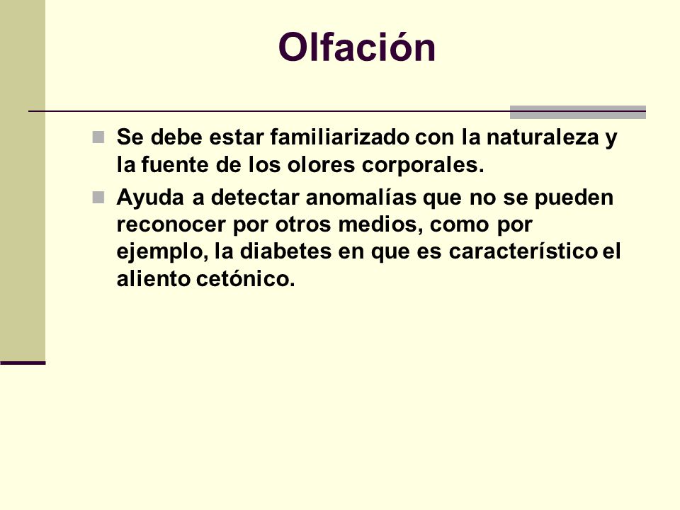 Olfación Se debe estar familiarizado con la naturaleza y la fuente de los olores corporales.