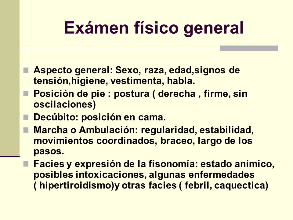 Exámen físico general Aspecto general: Sexo, raza, edad,signos de tensión,higiene, vestimenta, habla.