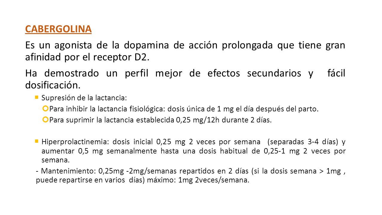 CABERGOLINA Es un agonista de la dopamina de acción prolongada que tiene gran afinidad por el receptor D2.
