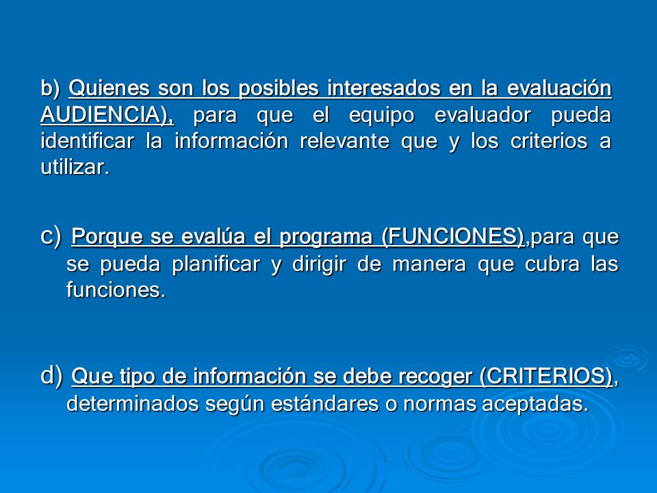 b) Quienes son los posibles interesados en la evaluación AUDIENCIA), para que el equipo evaluador pueda identificar la información relevante que y los criterios a utilizar.