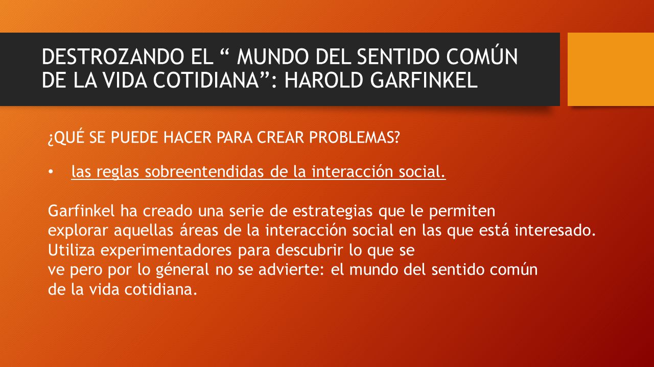 DESTROZANDO EL MUNDO DEL SENTIDO COMÚN DE LA VIDA COTIDIANA : HAROLD GARFINKEL