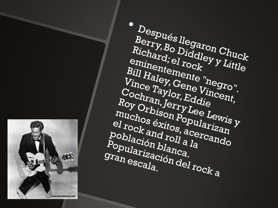 Después llegaron Chuck Berry, Bo Diddley y Little Richard; el rock eminentemente negro .