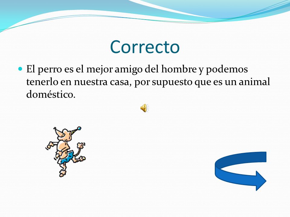 Correcto El perro es el mejor amigo del hombre y podemos tenerlo en nuestra casa, por supuesto que es un animal doméstico.