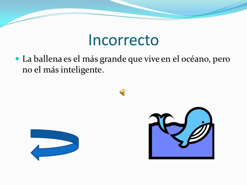 Incorrecto La ballena es el más grande que vive en el océano, pero no el más inteligente.