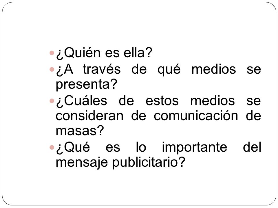 ¿Quién es ella ¿A través de qué medios se presenta ¿Cuáles de estos medios se consideran de comunicación de masas