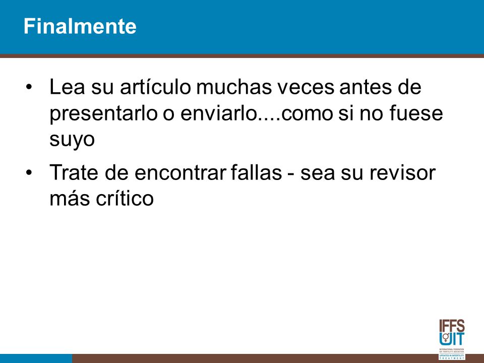 Finalmente Lea su artículo muchas veces antes de presentarlo o enviarlo....como si no fuese suyo.