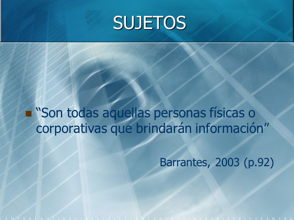 SUJETOS Son todas aquellas personas físicas o corporativas que brindarán información Barrantes, 2003 (p.92)
