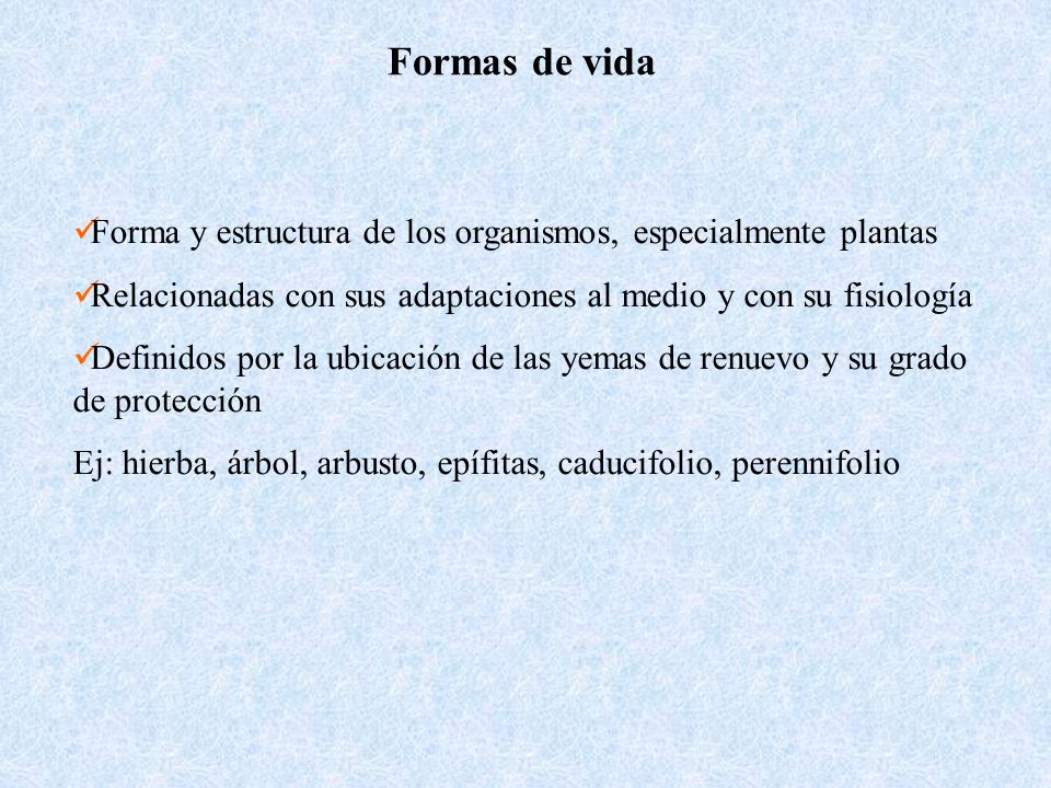Formas de vida Forma y estructura de los organismos, especialmente plantas. Relacionadas con sus adaptaciones al medio y con su fisiología.