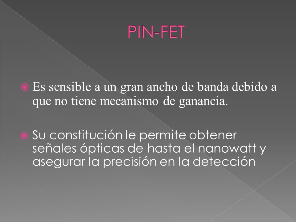 PIN-FET Es sensible a un gran ancho de banda debido a que no tiene mecanismo de ganancia.