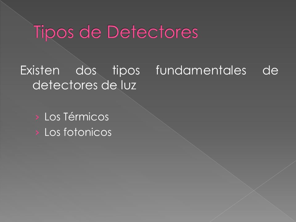 Tipos de Detectores Existen dos tipos fundamentales de detectores de luz Los Térmicos Los fotonicos