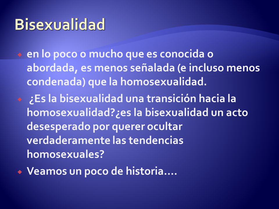 Bisexualidad en lo poco o mucho que es conocida o abordada, es menos señalada (e incluso menos condenada) que la homosexualidad.
