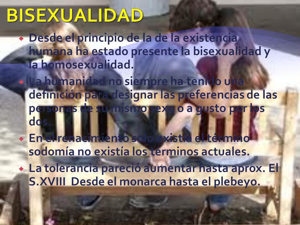 BISEXUALIDAD Desde el principio de la de la existencia humana ha estado presente la bisexualidad y la homosexualidad.