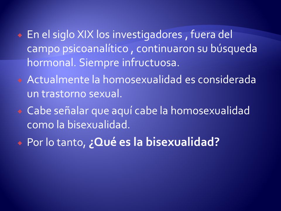 En el siglo XIX los investigadores , fuera del campo psicoanalítico , continuaron su búsqueda hormonal. Siempre infructuosa.