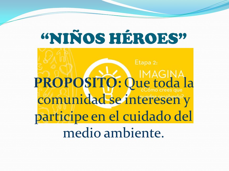 NIÑOS HÉROES PROPOSITO: Que toda la comunidad se interesen y participe en el cuidado del medio ambiente.