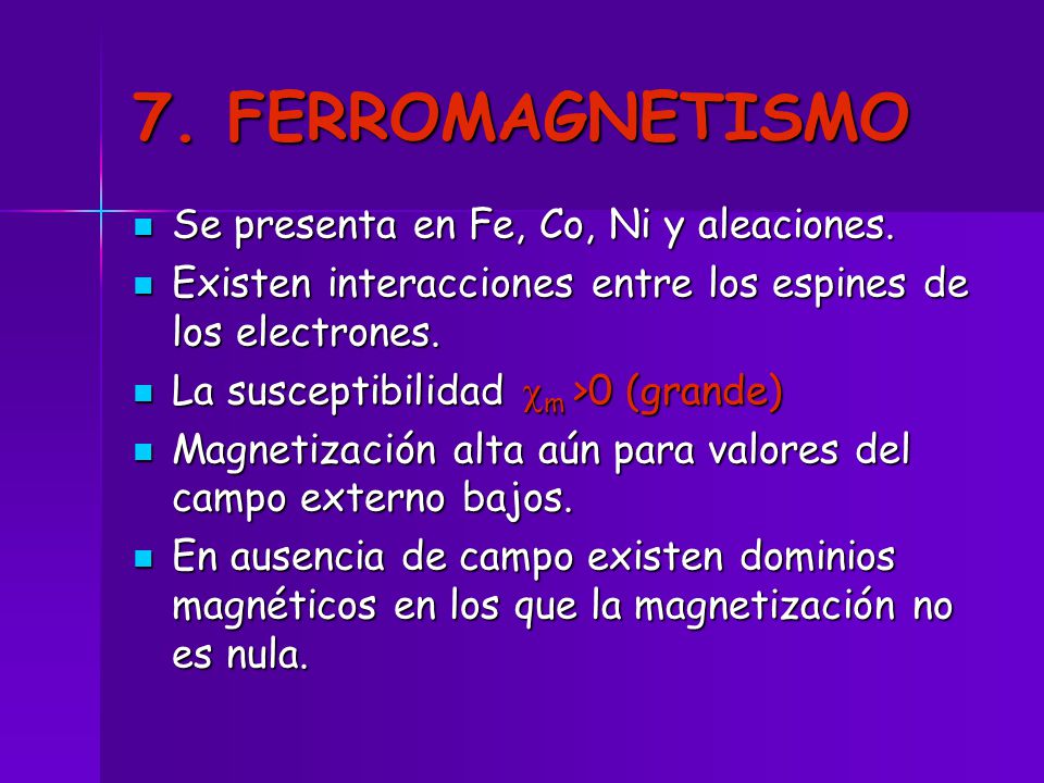 7. FERROMAGNETISMO Se presenta en Fe, Co, Ni y aleaciones.