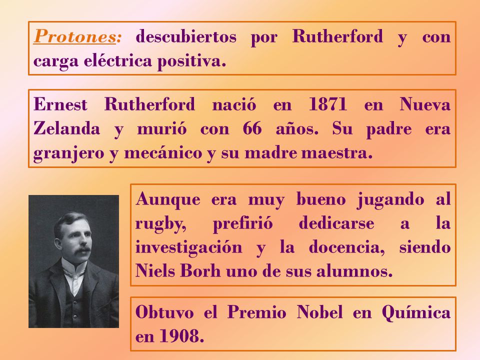 Protones: descubiertos por Rutherford y con carga eléctrica positiva.