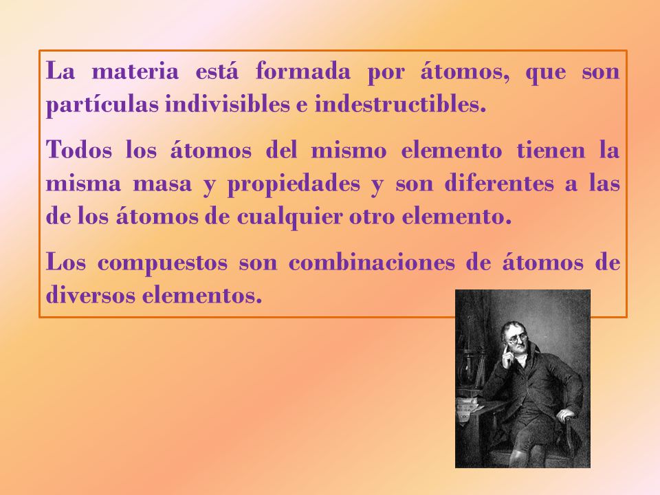 La materia está formada por átomos, que son partículas indivisibles e indestructibles.