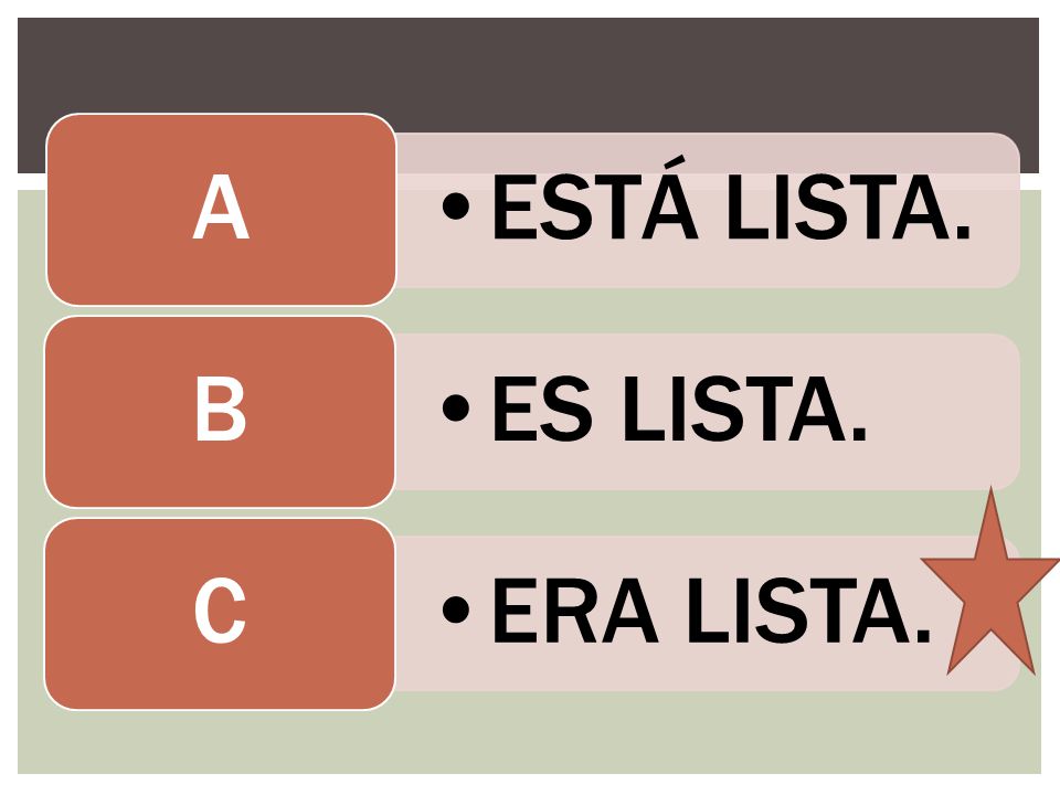 ESTÁ LISTA. A ES LISTA. B ERA LISTA. C