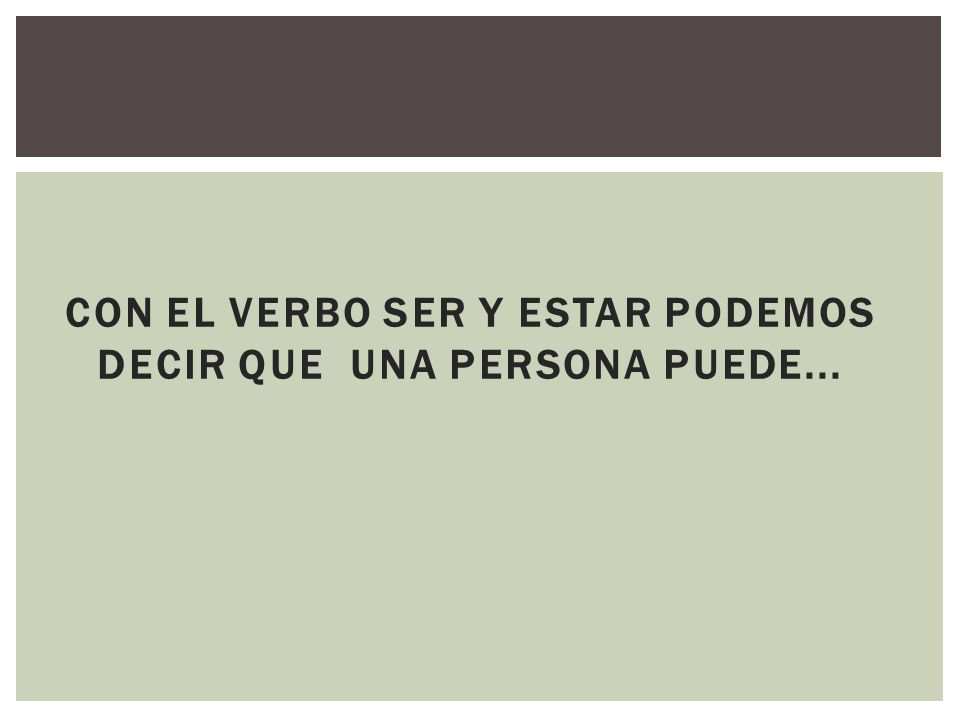 CON EL VERBO SER Y ESTAR PODEMOS DECIR QUE UNA PERSONA PUEDE...
