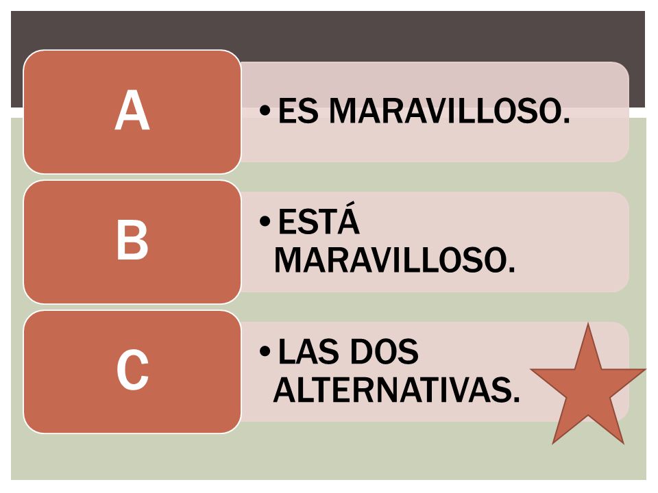 ES MARAVILLOSO. A ESTÁ MARAVILLOSO. B LAS DOS ALTERNATIVAS. C