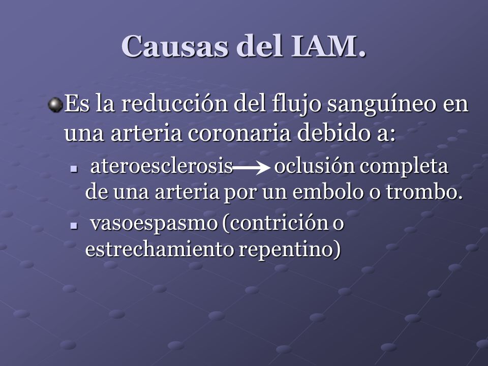 Causas del IAM. Es la reducción del flujo sanguíneo en una arteria coronaria debido a: