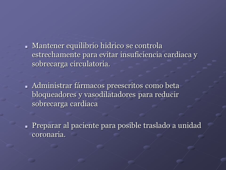 Mantener equilibrio hidrico se controla estrechamente para evitar insuficiencia cardiaca y sobrecarga circulatoria.