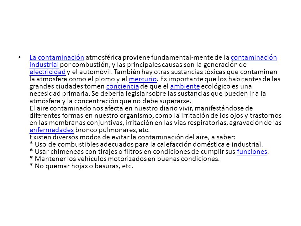 La contaminación atmosférica proviene fundamental-mente de la contaminación industrial por combustión, y las principales causas son la generación de electricidad y el automóvil.