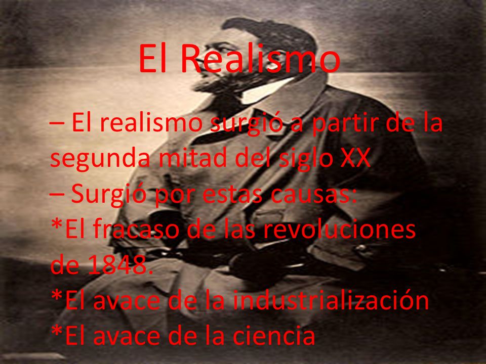 El Realismo – El realismo surgió a partir de la segunda mitad del siglo XX. – Surgió por estas causas: