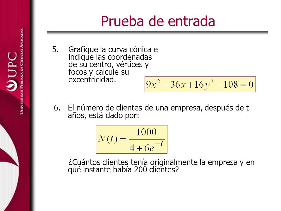Prueba de entrada Grafique la curva cónica e indique las coordenadas de su centro, vértices y focos y calcule su excentricidad.