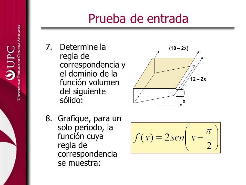 Prueba de entrada Determine la regla de correspondencia y el dominio de la función volumen del siguiente sólido: