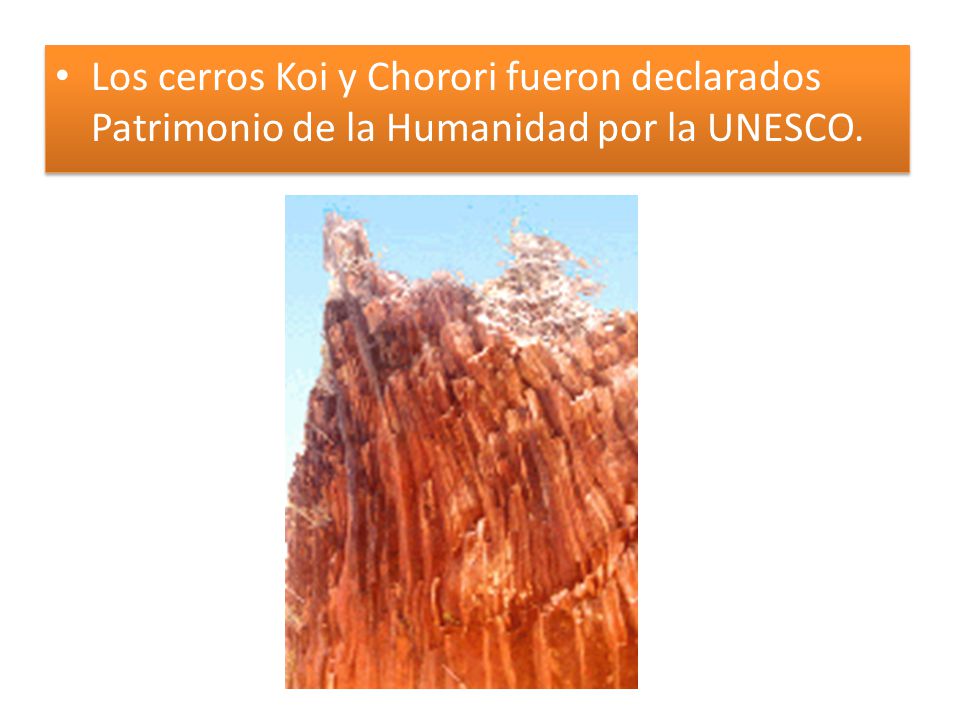 Los cerros Koi y Chorori fueron declarados Patrimonio de la Humanidad por la UNESCO.