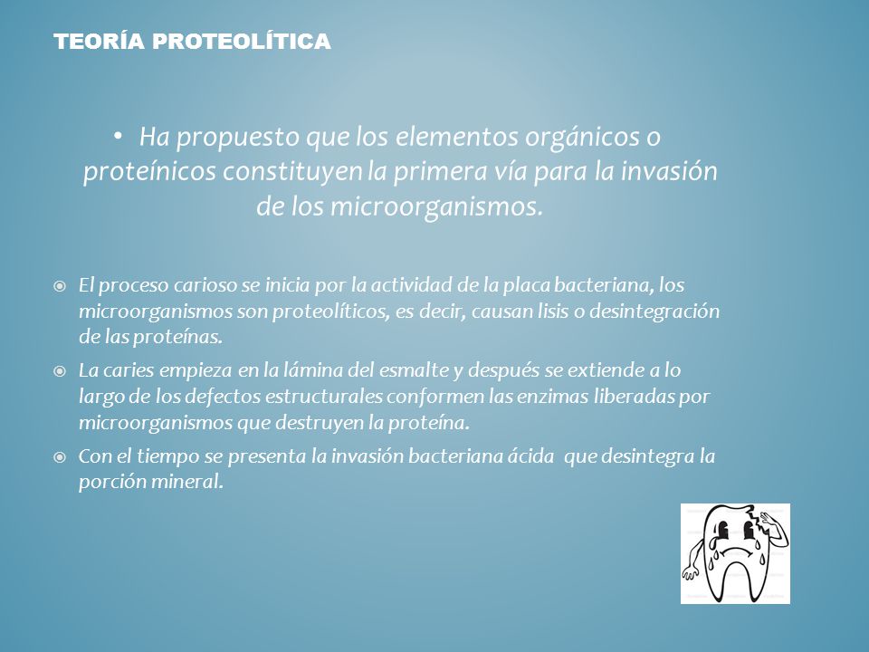 TEORÍA PROTEOLÍTICA Ha propuesto que los elementos orgánicos o proteínicos constituyen la primera vía para la invasión de los microorganismos.