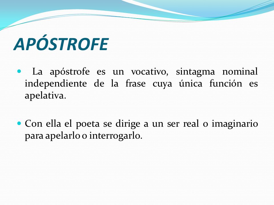 APÓSTROFE La apóstrofe es un vocativo, sintagma nominal independiente de la frase cuya única función es apelativa.