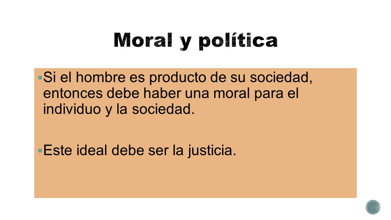 Moral y política Si el hombre es producto de su sociedad, entonces debe haber una moral para el individuo y la sociedad.