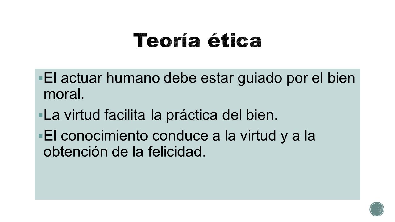 Teoría ética El actuar humano debe estar guiado por el bien moral.