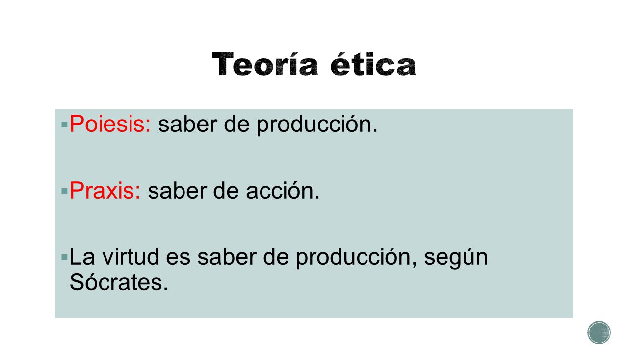 Teoría ética Poiesis: saber de producción. Praxis: saber de acción.