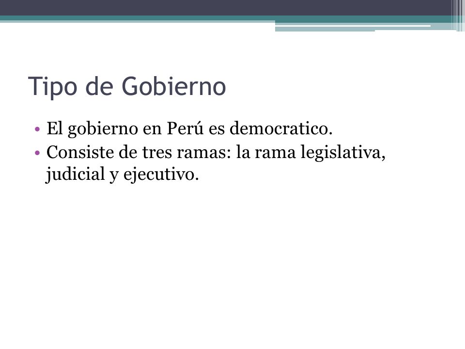 Tipo de Gobierno El gobierno en Perú es democratico.