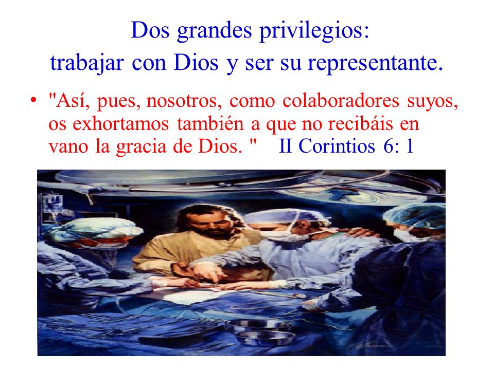 Dos grandes privilegios: trabajar con Dios y ser su representante.