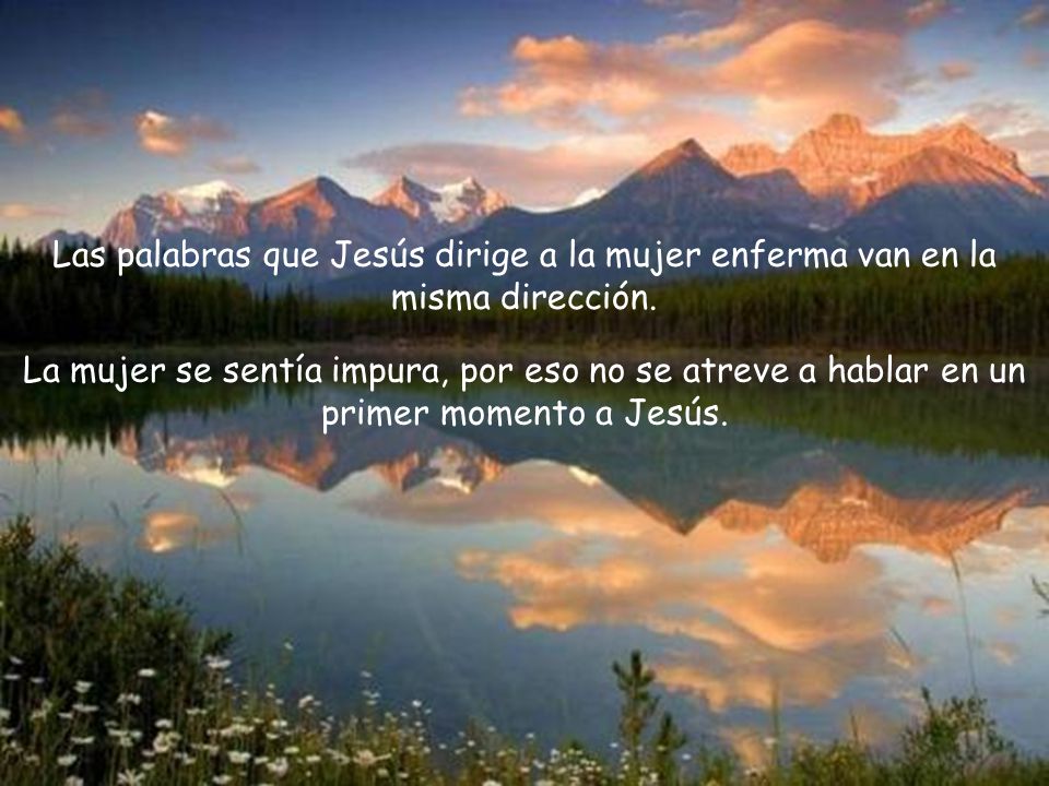 Las palabras que Jesús dirige a la mujer enferma van en la misma dirección.