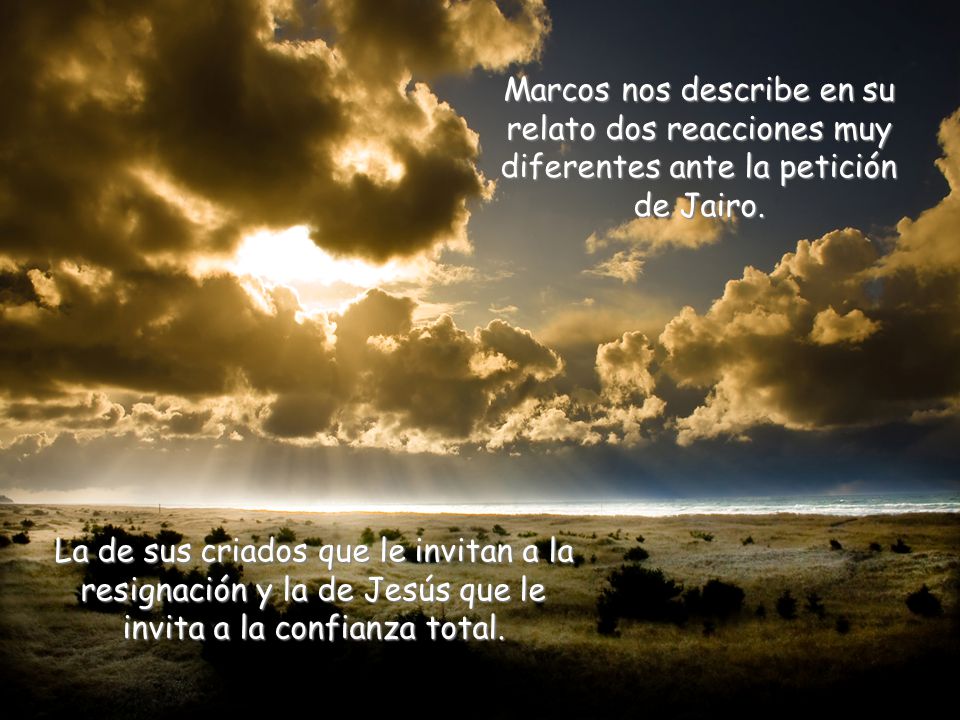 Marcos nos describe en su relato dos reacciones muy diferentes ante la petición de Jairo.