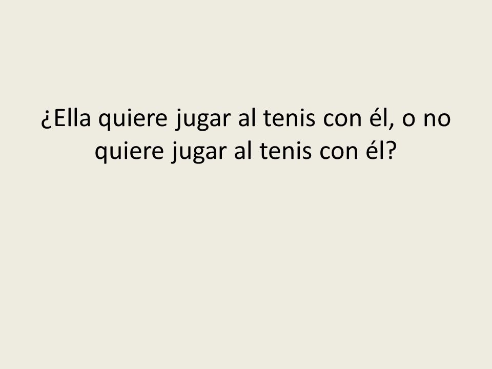 ¿Ella quiere jugar al tenis con él, o no quiere jugar al tenis con él