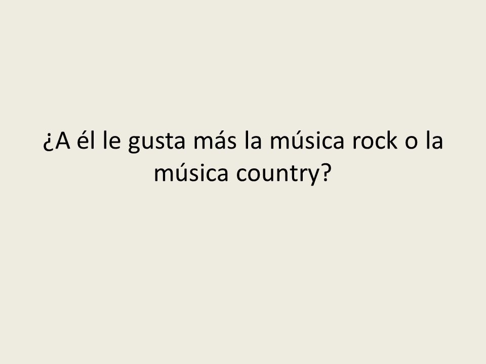 ¿A él le gusta más la música rock o la música country