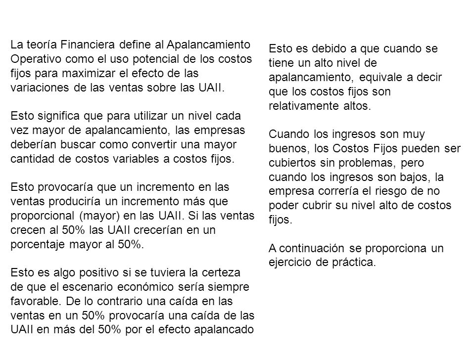 La teoría Financiera define al Apalancamiento Operativo como el uso potencial de los costos fijos para maximizar el efecto de las variaciones de las ventas sobre las UAII.