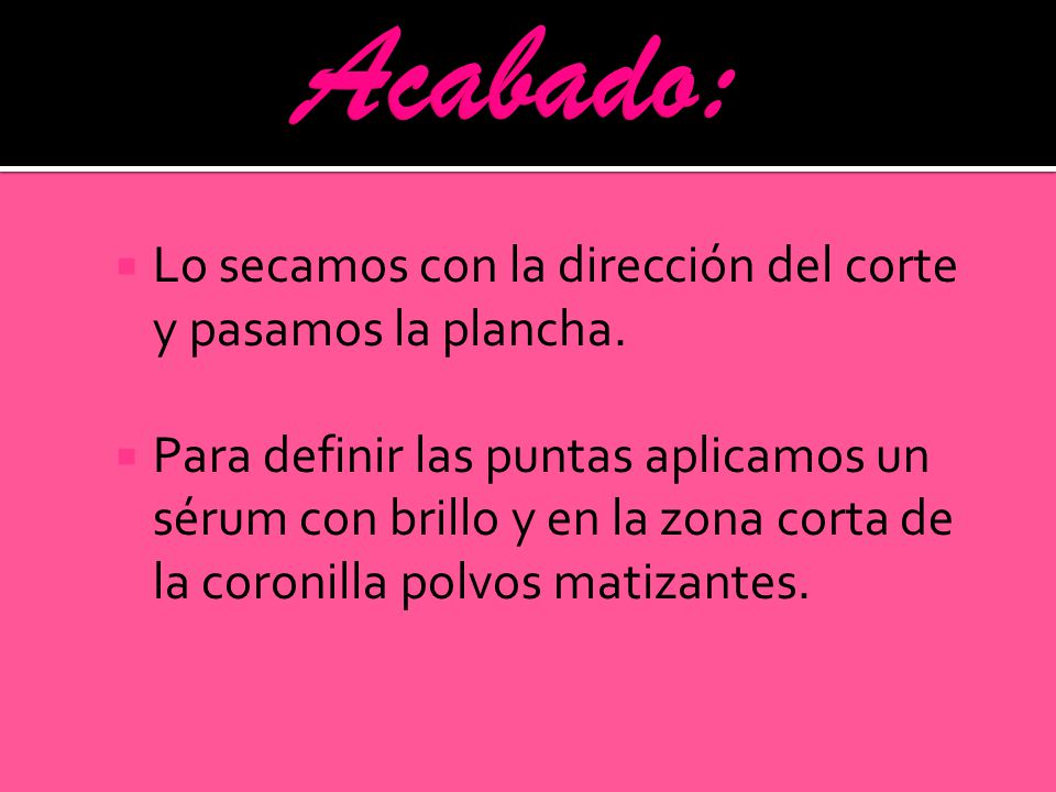 Acabado: Lo secamos con la dirección del corte y pasamos la plancha.