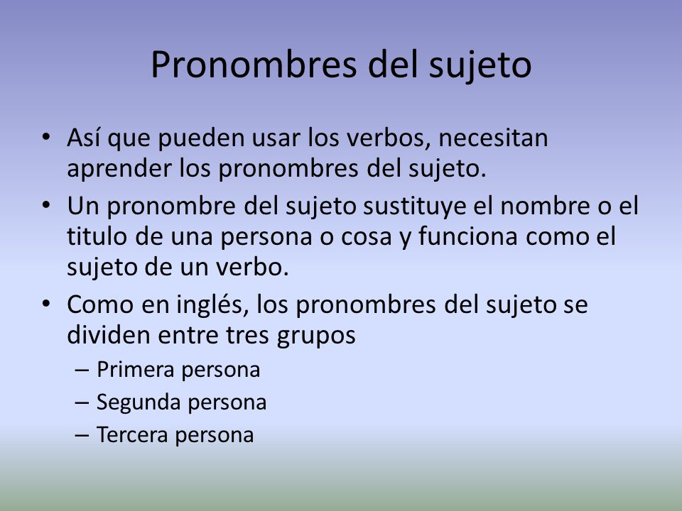 Pronombres del sujeto Así que pueden usar los verbos, necesitan aprender los pronombres del sujeto.