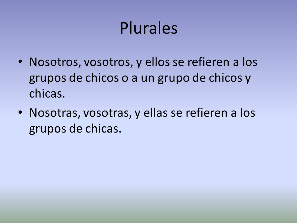 Plurales Nosotros, vosotros, y ellos se refieren a los grupos de chicos o a un grupo de chicos y chicas.