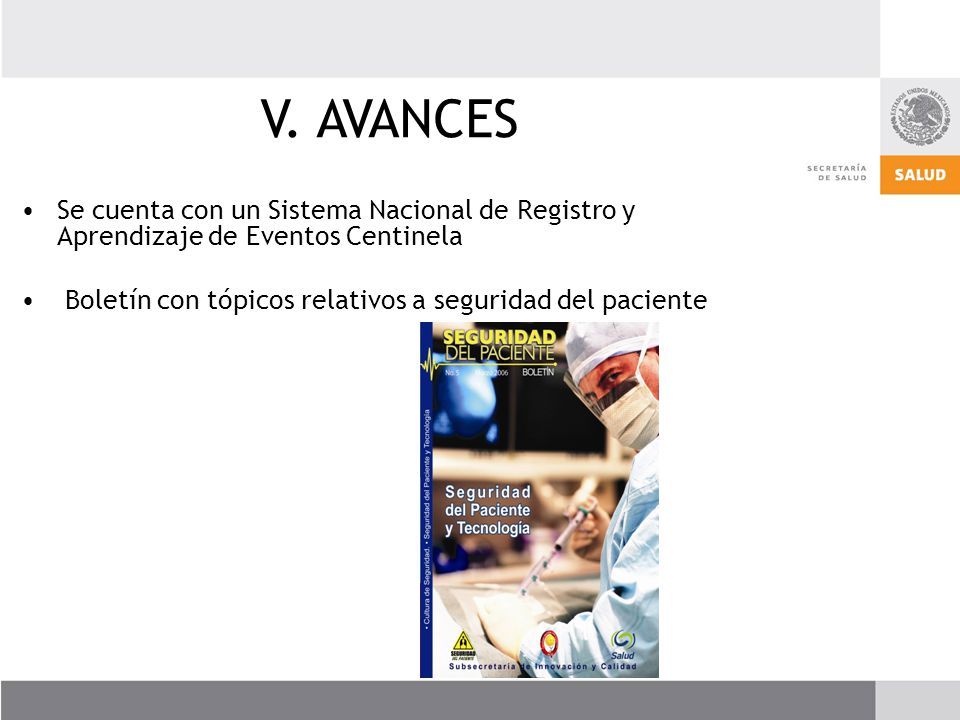 V. AVANCES Se cuenta con un Sistema Nacional de Registro y Aprendizaje de Eventos Centinela.