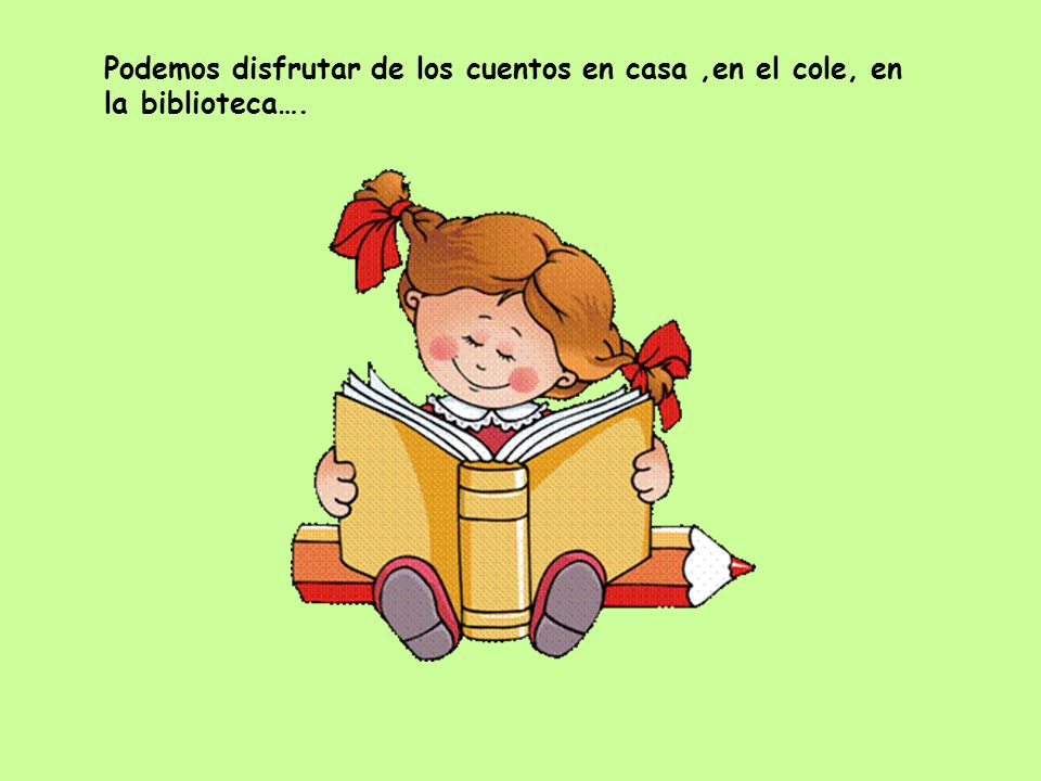 Podemos disfrutar de los cuentos en casa ,en el cole, en la biblioteca….