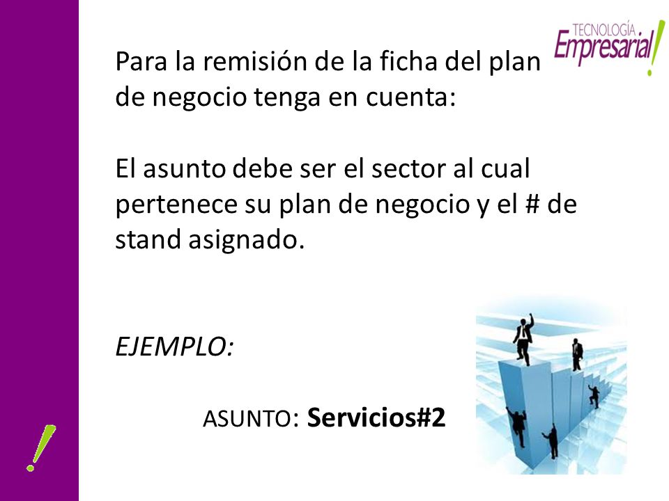 Para la remisión de la ficha del plan de negocio tenga en cuenta: El asunto debe ser el sector al cual pertenece su plan de negocio y el # de stand asignado.