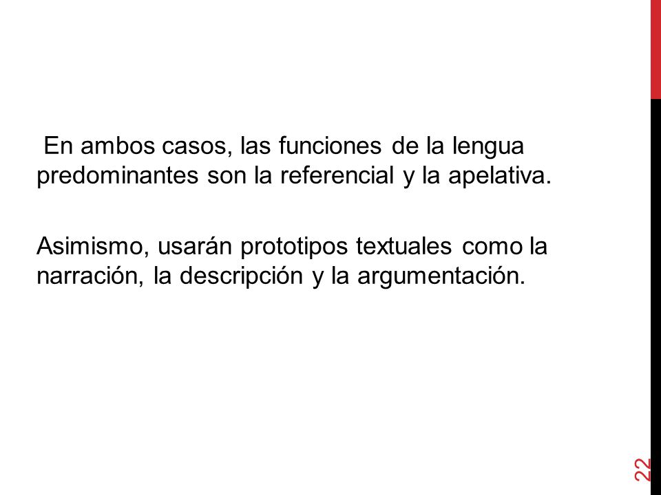 En ambos casos, las funciones de la lengua predominantes son la referencial y la apelativa.